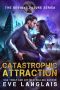 [The Deviant Future 04] • Catastrophic Attraction (The Deviant Future Book 4)